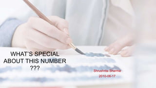 WHAT’S SPECIAL
ABOUT THIS NUMBER
??? Shrushrita Sharma
2010-06-17
 