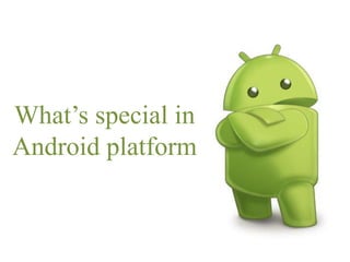 What’s special in
Android platform
 