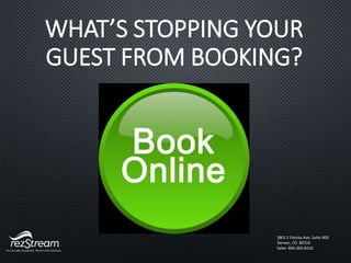 WHAT’S STOPPING YOUR
GUEST FROM BOOKING?
3801 E Florida Ave. Suite 800
Denver, CO 80210
Sales: 866-360-8210
 