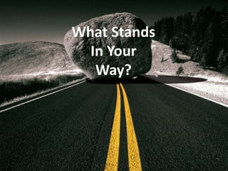 What Stands
In Your
Way?
 