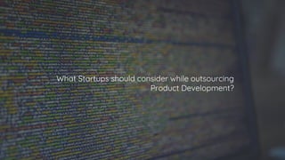 What Startups should consider while outsourcing
Product Development?
 