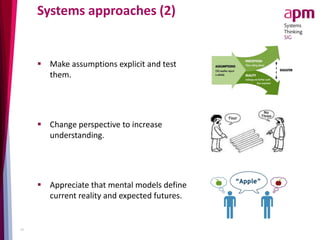 Systems approaches (2)
 Make assumptions explicit and test
them.
 Change perspective to increase
understanding.
 Appreciate that mental models define
current reality and expected futures.
10
 