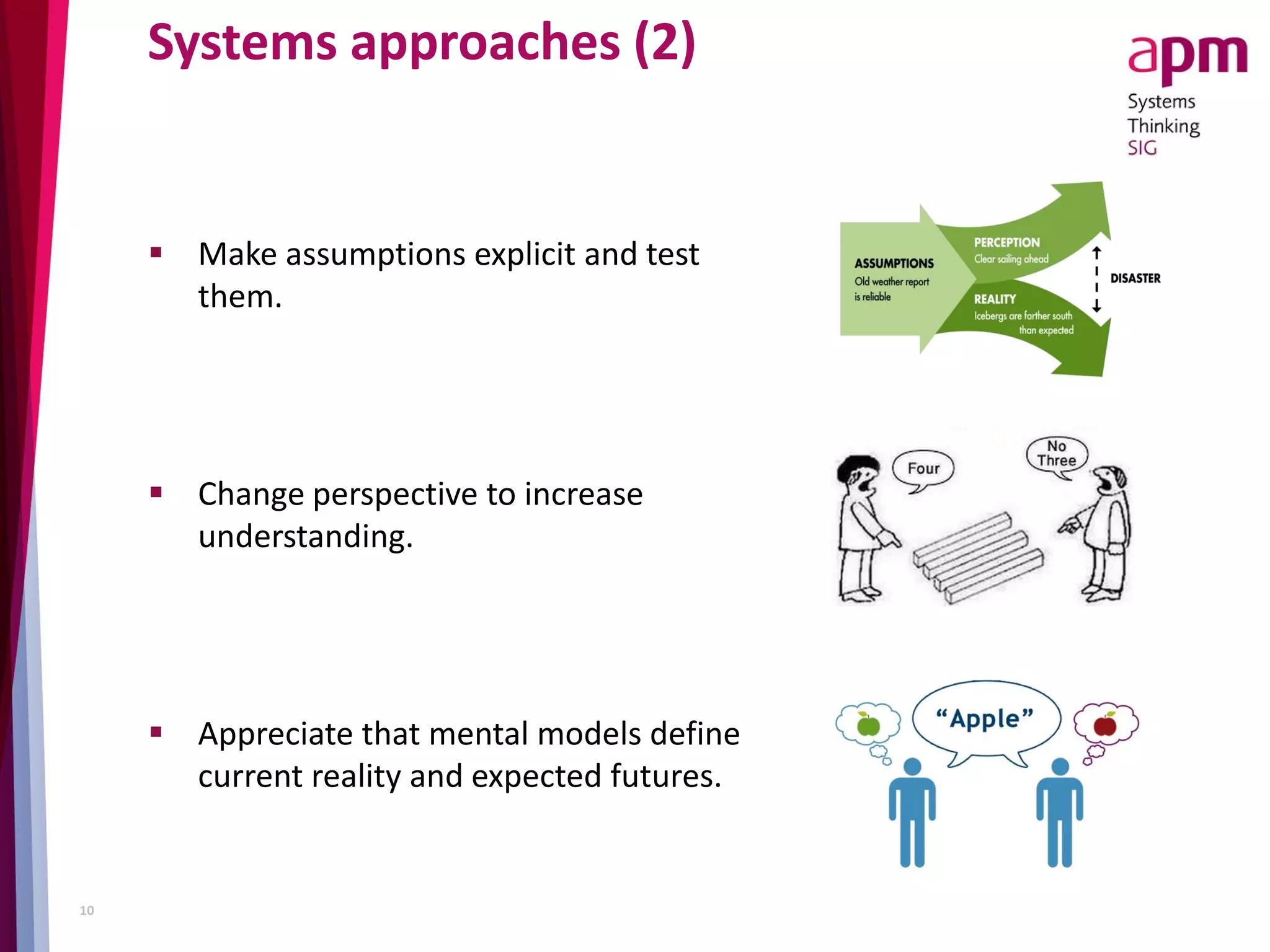 Systems approaches (2)
 Make assumptions explicit and test
them.
 Change perspective to increase
understanding.
 Appreciate that mental models define
current reality and expected futures.
10
 