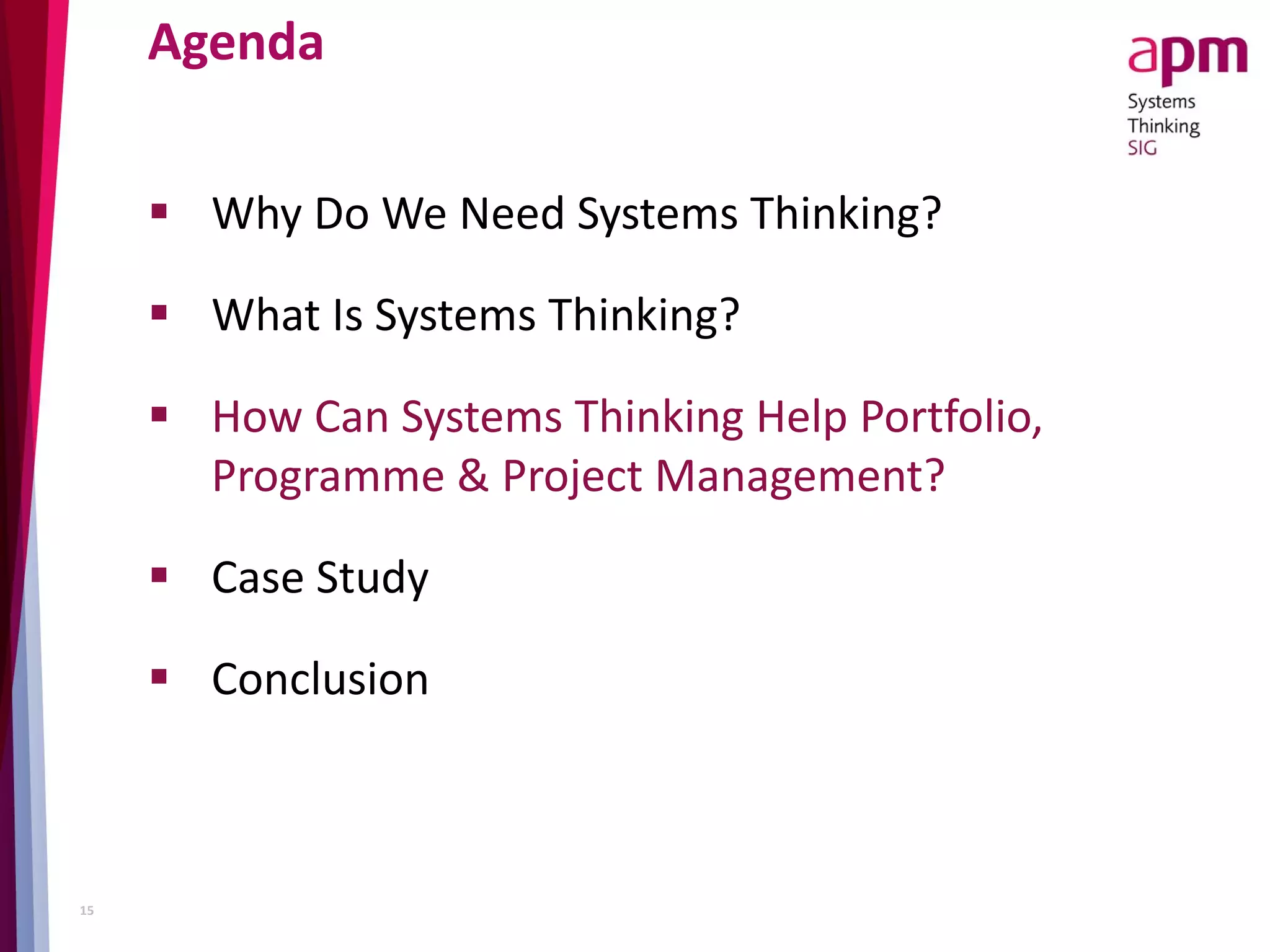 Agenda
 Why Do We Need Systems Thinking?
 What Is Systems Thinking?
 How Can Systems Thinking Help Portfolio,
Programme & Project Management?
 Case Study
 Conclusion
15
 