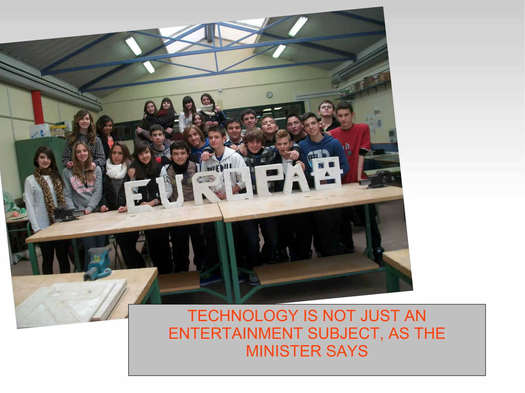 TECHNOLOGY IS NOT JUST AN
ENTERTAINMENT SUBJECT, AS THE
MINISTER SAYS
 