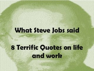 What Steve Jobs said
8 Terrific Quotes on life
and work
 