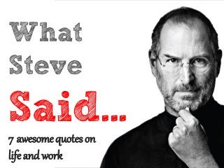 What
Steve
Said...7 awesomequoteson
lifeand work
 