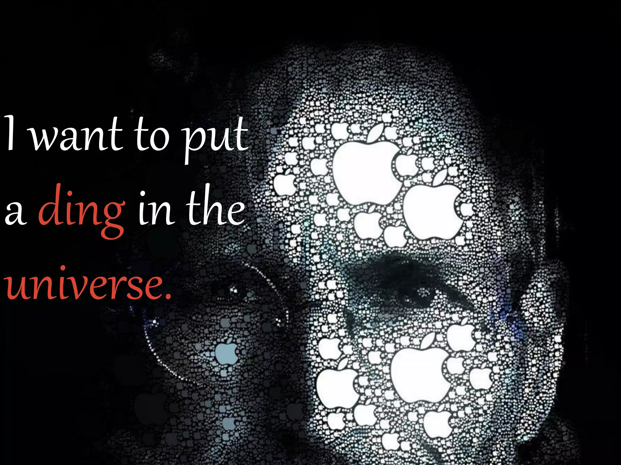 I want to put
a ding in the
universe.
 