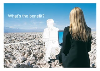 What’s the benefit?




Page 11        © PA Knowledge Limited 2007. All rights reserved.-DSP00208-0 v3
 