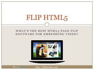 WHAT'S THE BEST HTML5 PAGE FLIP
SOFTWARE FOR EMBEDDING VIDEO?
FLIP HTML5
http://fliphtml5.com/
 