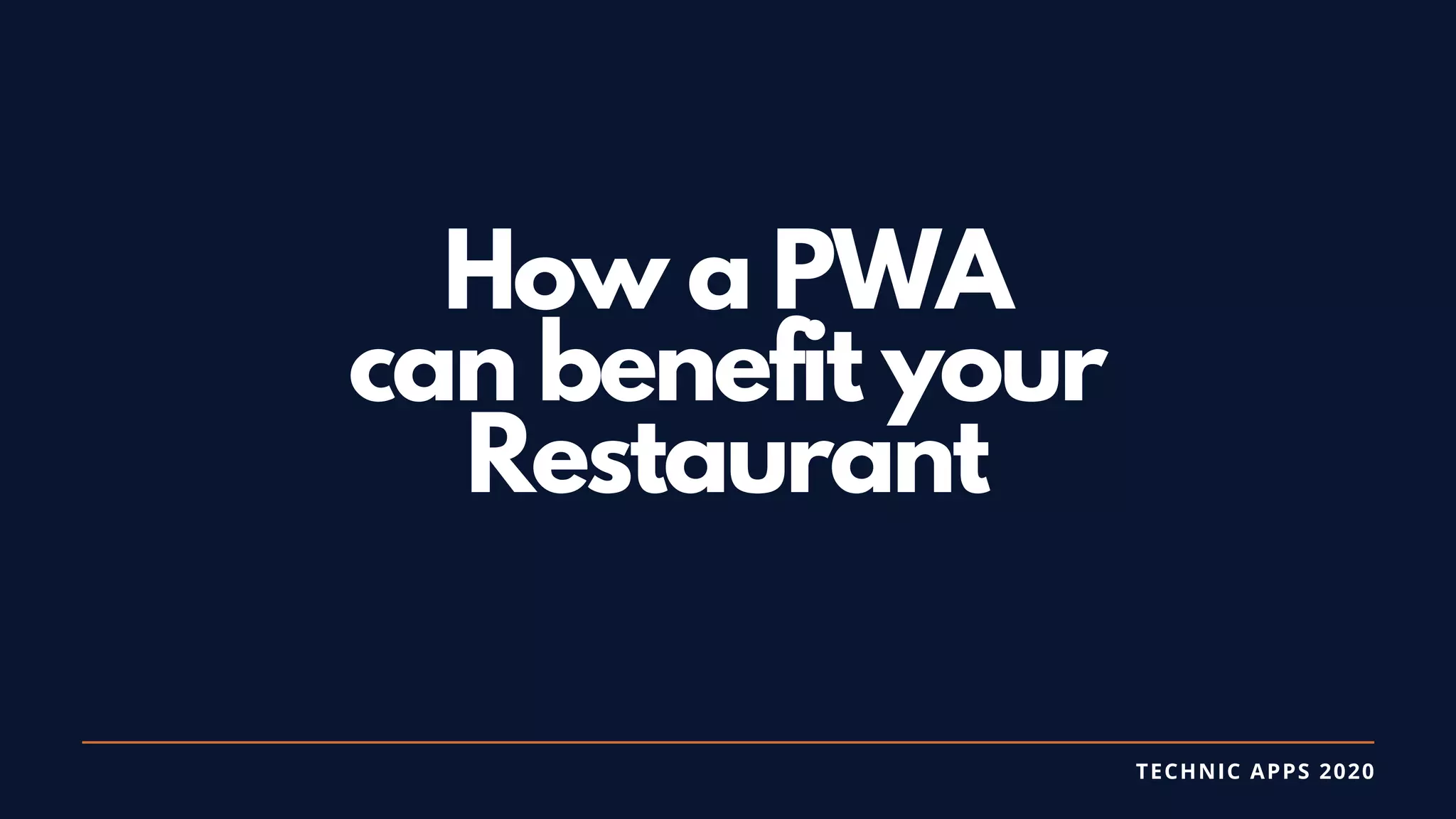 How a PWA
can benefit your
Restaurant
TECHNIC APPS 2020
 