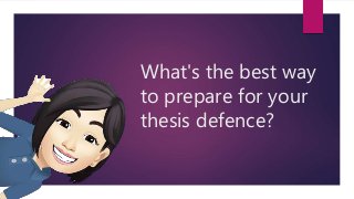What's the best way
to prepare for your
thesis defence?
 