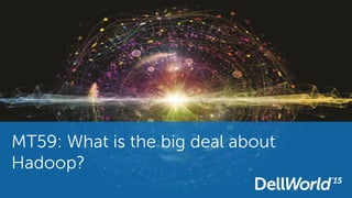MT59: What is the big deal about
Hadoop?
 