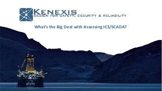 What’s the Big Deal with Assessing ICS/SCADA?
 