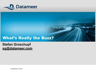 What’s Really the Buzz?
Stefan Groschupf
sg@datameer.com




    © Datameer, Inc 2010
 