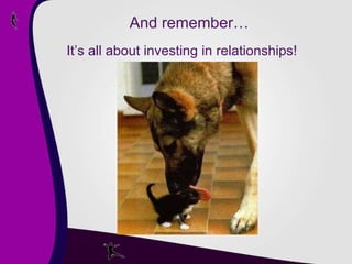 And remember… It’s all about investing in relationships! 