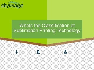 Whats the Classification of
Sublimation Printing Technology
 