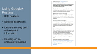 Using Google+:
Posting
• Bold headers
• Detailed description
• Link to their blog post
with relevant
information
• Hashtags in an
unobtrusive location
 