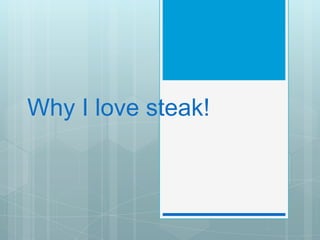 Why I love steak! 
