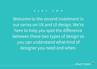 Welcome to the second instalment in
our series on UX and UI design. We’re
here to help you spot the diﬀerence
between thes...