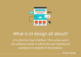 What is UI design all about?
UI is short for User Interface. This comes out of
the software world, in which the user inter...