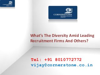 What’s The Diversity Amid Leading
Recruitment Firms And Others?
Tel: +91 8010772772
vijay@cornerstone.co.in
 