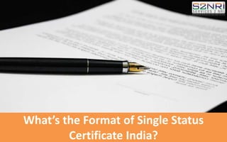 What’s the Format of Single Status
Certificate India?
 