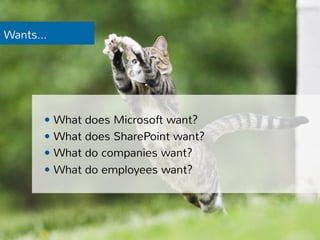 Wants… 
— What does Microsoft want? 
— What does SharePoint want? 
— What do companies want? 
— What do employees want? 
 