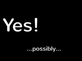 Yes! 
…possibly… 
 