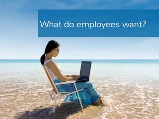 What do employees want? 
 