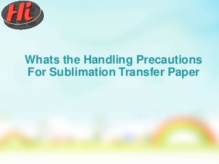 Whats the Handling Precautions
For Sublimation Transfer Paper
 
