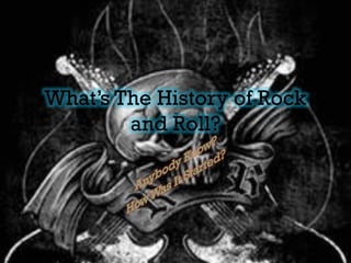 What’s The History of Rock
        and Roll?
 