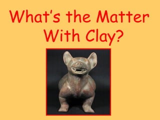 What’s the Matter With Clay? 