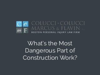 What’s the Most
Dangerous Part of
Construction Work?
 