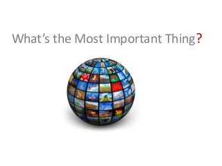 What’s the Most Important Thing?
 