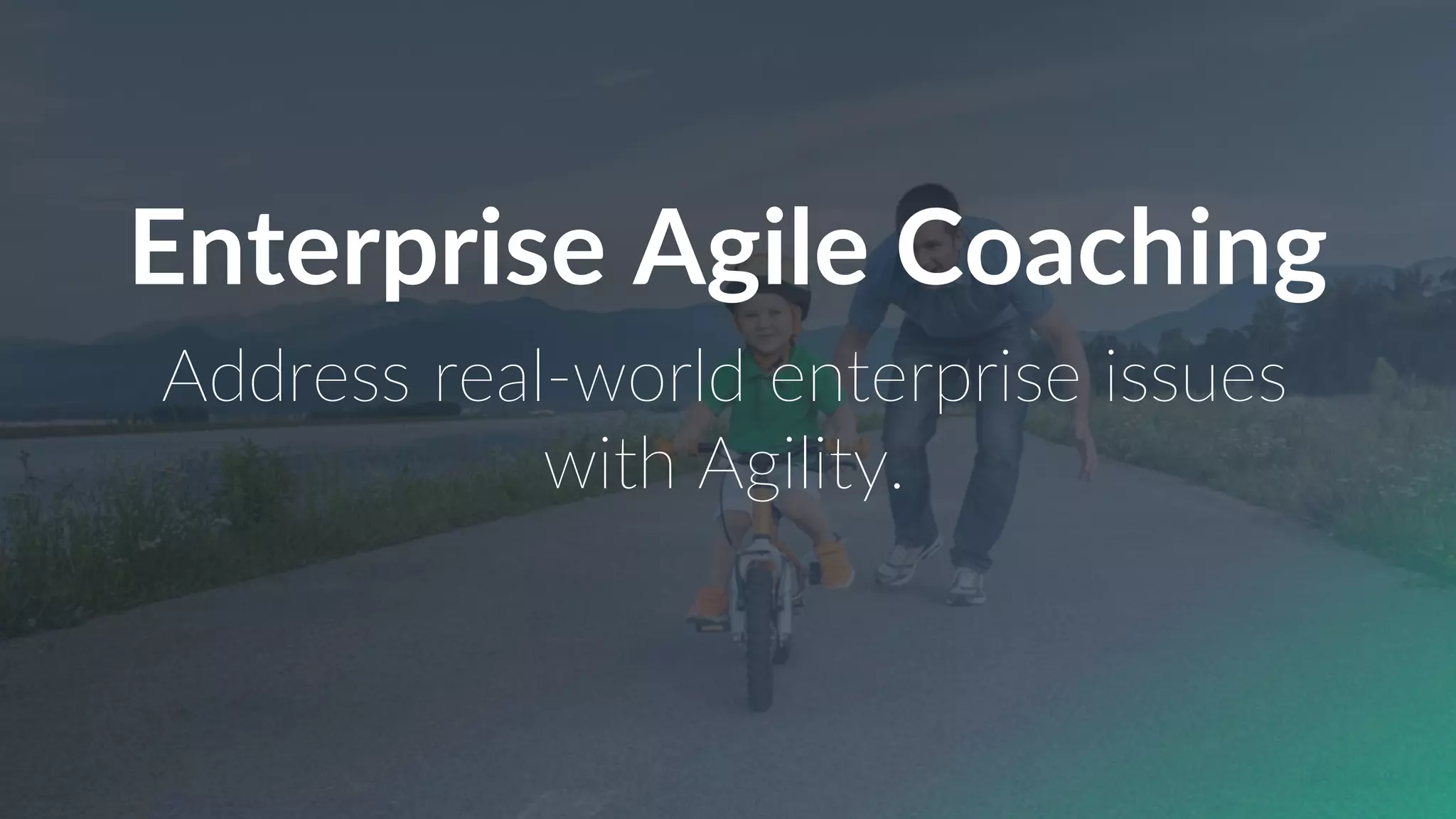Enterprise Agile Coaching
Address real-world enterprise issues
with Agility.
 