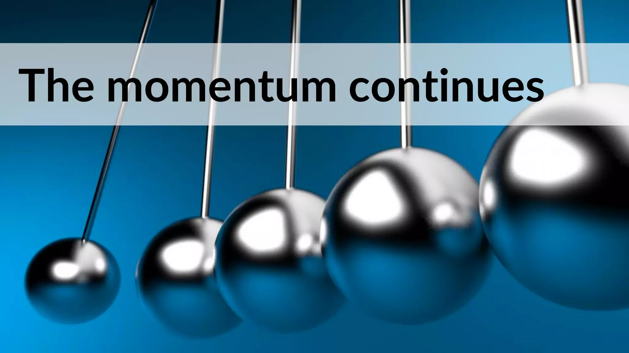 The momentum continues
 