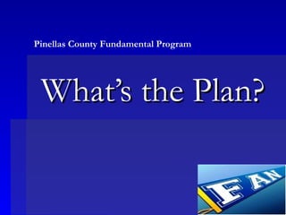What’s the Plan? Pinellas County Fundamental Program 