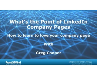 What’s the Point of LinkedIn
Company Pages
How to learn to love your company page
With
Greg Cooper
 