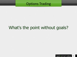 What's the point without goals?
1
Options Trading
 