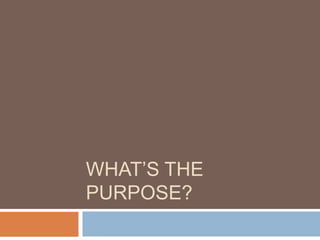 What’s the purpose? 