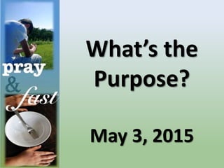 What’s the
Purpose?
May 3, 2015
 