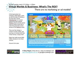 Ad:tech tuesday march 10 3:45pm - 4:35pm
Virtual Worlds & Business: What's The ROI?
                       There are no ma...
