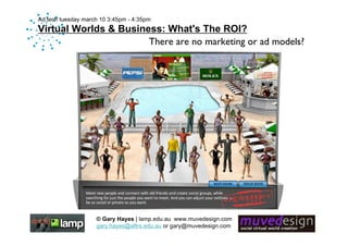 tuesday march 10 3:45pm - 4:35pm
Virtual Worlds & Business: What's The ROI?




                                       THA...