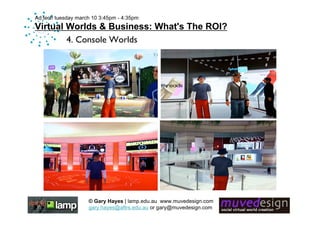 Ad:tech tuesday march 10 3:45pm - 4:35pm
Virtual Worlds & Business: What's The ROI?
        4. Console Worlds




        ...