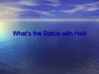 What’s the Status with HaitiWhat’s the Status with Haiti
 