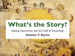 What’s the Story?
Infusing Experiences with the Craft of Storytelling!
             Séamus T. Byrne
 