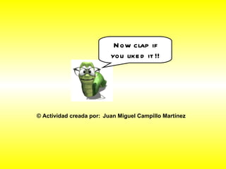 Now clap if you liked it !! ©  Actividad creada por: Juan Miguel Campillo Martínez 