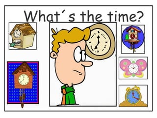 What´s the time?
 
