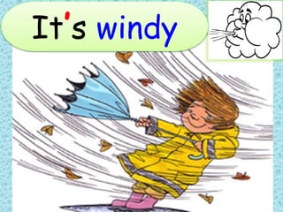 It’s windy
 